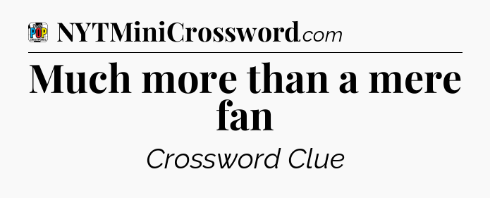 Much more than a mere fan Crossword Clue