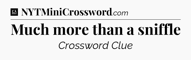 Much more than a sniffle - LA Times Crossword