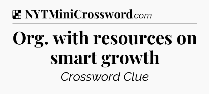 Solution: Org. with resources on smart growth - NYT Crossword