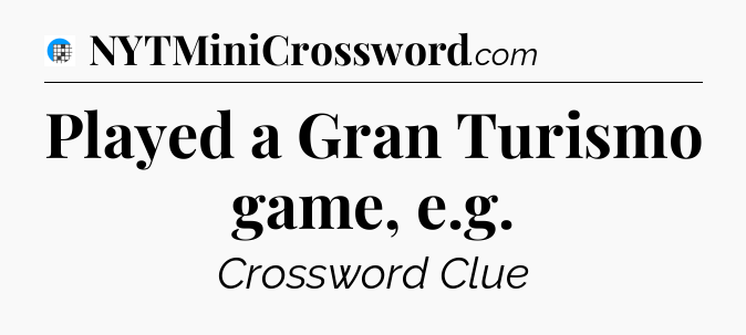 Played a Gran Turismo game, e.g Crossword Clue