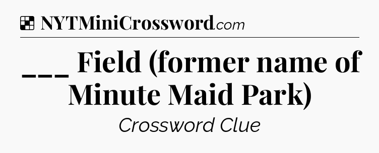 Solution: ___ Field (former name of Minute Maid Park) - NYT Crossword