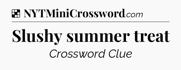 Solution: Slushy summer treat - NYT Crossword