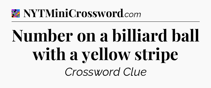 Number on a billiard ball with a yellow stripe Crossword Clue