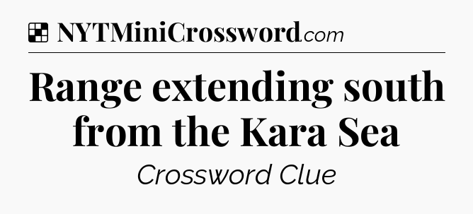 Solution: Range extending south from the Kara Sea - NYT Crossword