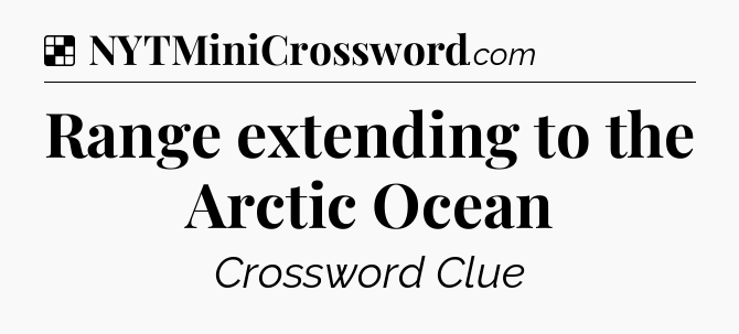 Solution: Range extending to the Arctic Ocean - NYT Crossword