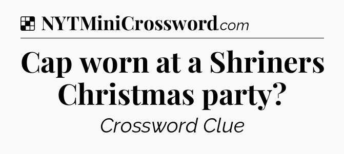 Solution: Cap worn at a Shriners Christmas party - NYT Crossword