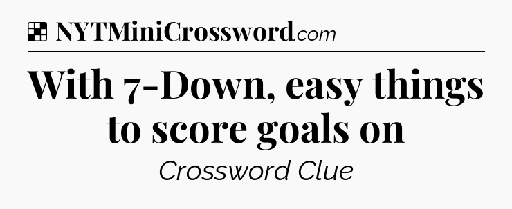 Solution: With 7-Down, easy things to score goals on - NYT Crossword