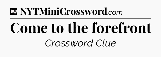 Come to the forefront Crossword Clue