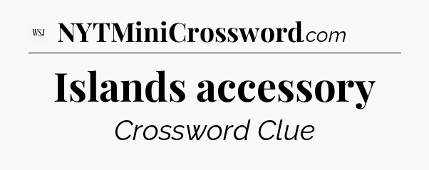Islands accessory - WSJ Crossword