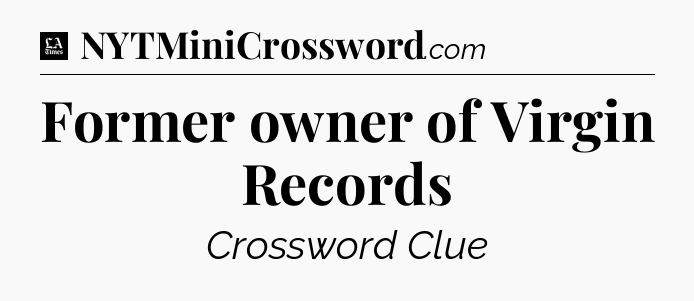 Former owner of Virgin Records - LA Times Crossword