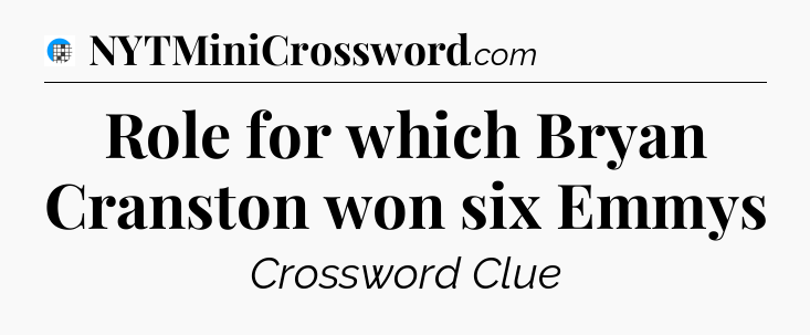 Role for which Bryan Cranston won six Emmys Crossword Clue