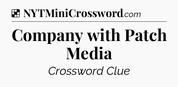 Solution: Company with Patch Media - NYT Crossword