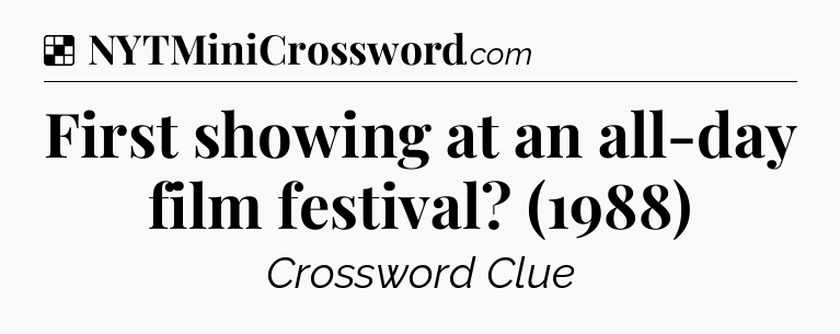 Solution: First showing at an all-day film festival? (1988) - NYT Crossword
