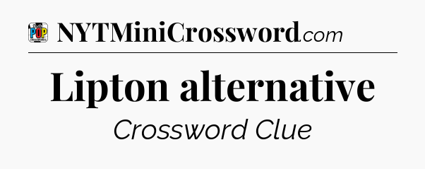 Lipton alternative Crossword Clue