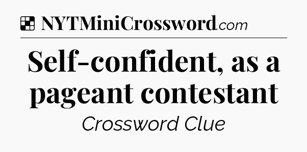 Solution: Self-confident, as a pageant contestant - NYT Crossword