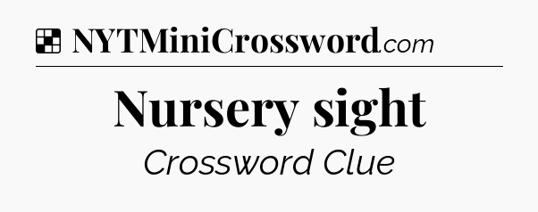 Solution: Nursery sight - NYT Crossword