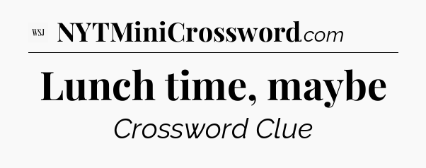 Lunch time, maybe - WSJ Crossword