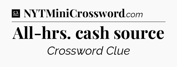 All-hrs. cash source - LA Times Crossword