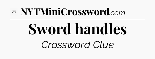 Sword handles - WSJ Crossword
