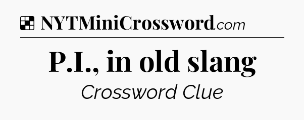 Solution: P.I., in old slang - NYT Crossword