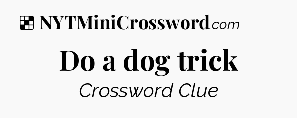 Solution: Do a dog trick - NYT Crossword