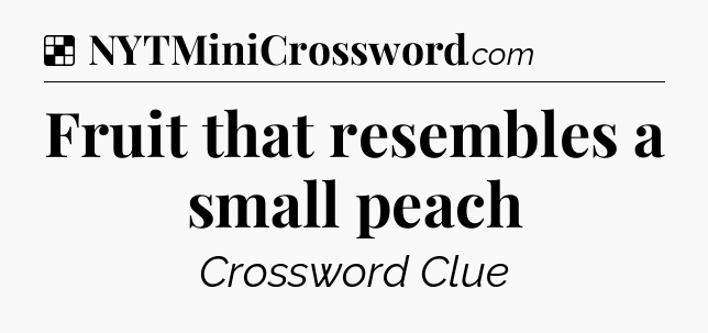 Solution: Fruit that resembles a small peach - NYT Crossword
