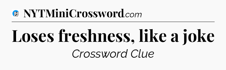 Loses freshness, like a joke Crossword Clue