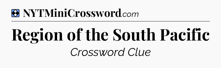 Solution: Region of the South Pacific - NYT Mini Crossword