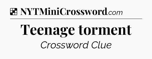 Solution: Teenage torment - NYT Crossword