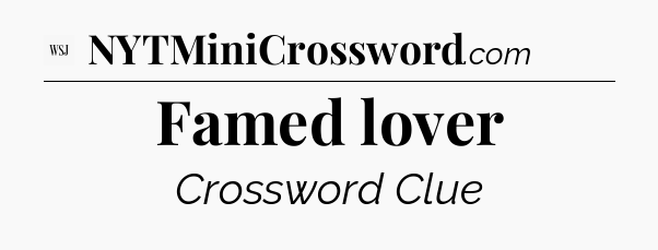 Famed lover - WSJ Crossword