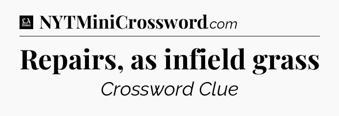 Repairs, as infield grass - LA Times Crossword