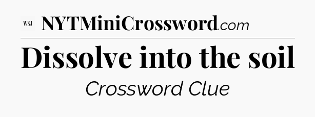 Dissolve into the soil - WSJ Crossword