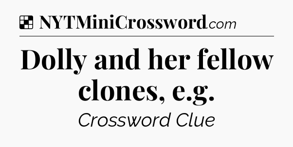 Solution: Dolly and her fellow clones, e.g - NYT Crossword