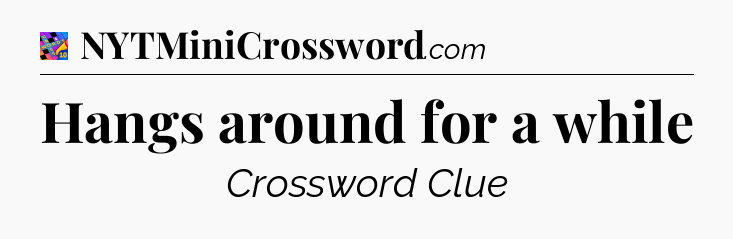Hangs around for a while Crossword Clue