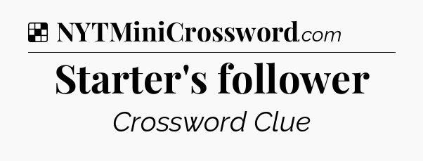 Solution: Starter's follower - NYT Crossword