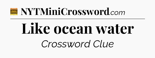 Like ocean water - Eugene Sheffer Crossword
