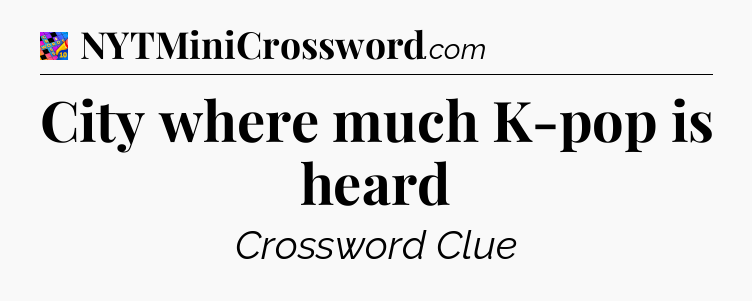 City where much K-pop is heard Crossword Clue