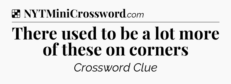 Solution: There used to be a lot more of these on corners - NYT Crossword