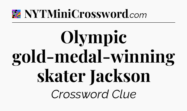 Olympic gold-medal-winning skater Jackson Crossword Clue