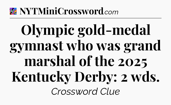 Olympic gold-medal gymnast who was grand marshal of the 2025 Kentucky Derby: 2 wds Crossword Clue