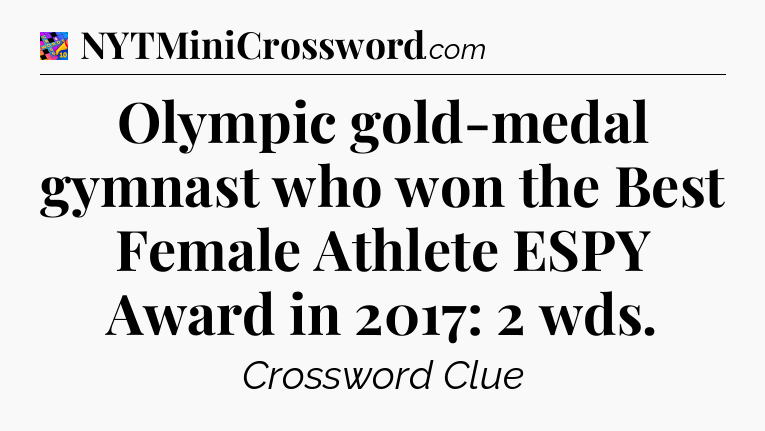 Olympic gold-medal gymnast who won the Best Female Athlete ESPY Award in 2017: 2 wds Crossword Clue
