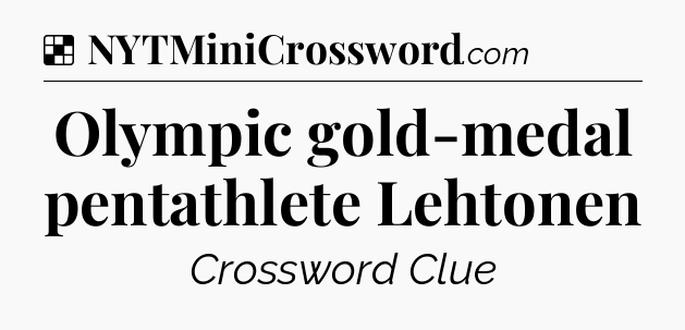 Solution: Olympic gold-medal pentathlete Lehtonen - NYT Crossword