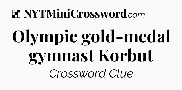 Solution: Olympic gold-medal gymnast Korbut - NYT Crossword