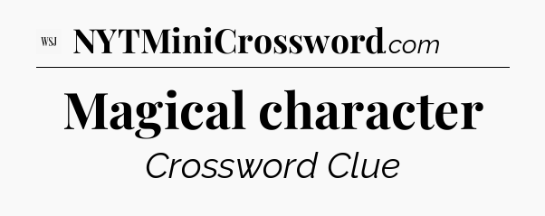 Magical character - WSJ Crossword