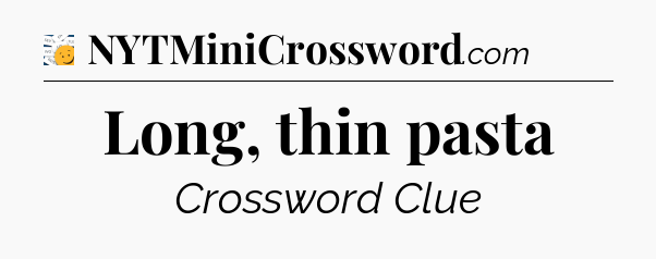 Long, thin pasta - 7 Little Words