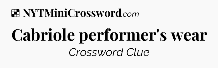 Solution: Cabriole performer's wear - NYT Crossword