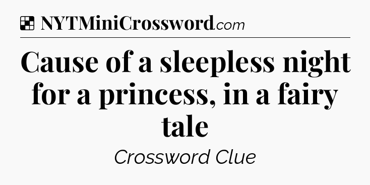 Solution: Cause of a sleepless night for a princess, in a fairy tale - NYT Crossword