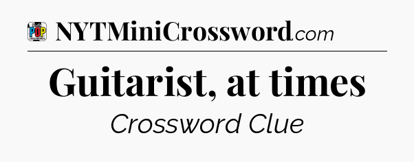 Guitarist, at times Crossword Clue