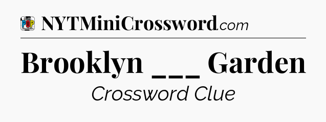 Brooklyn ___ Garden Crossword Clue