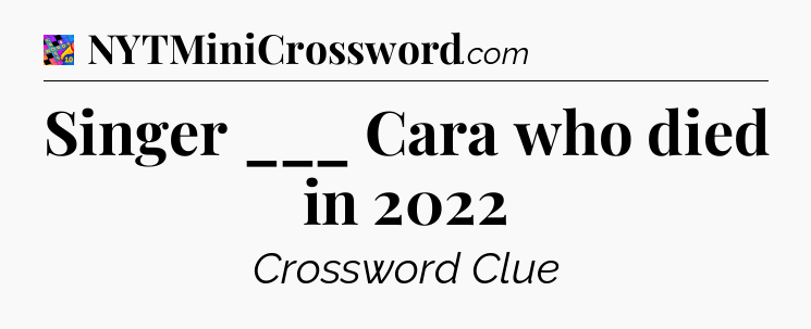 Singer ___ Cara who died in 2022 Crossword Clue